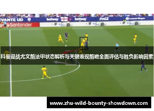 科曼迎战尤文前法甲状态解析与关键表现前瞻全面评估与胜负影响因素