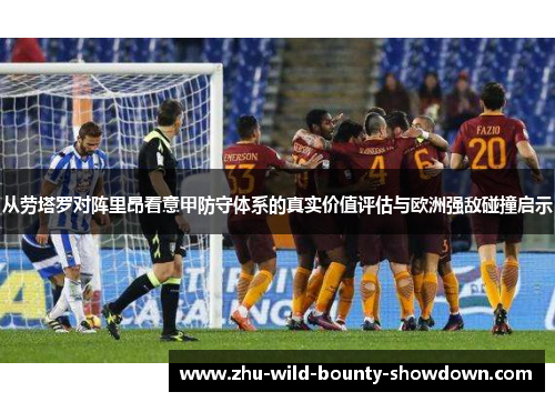 从劳塔罗对阵里昂看意甲防守体系的真实价值评估与欧洲强敌碰撞启示