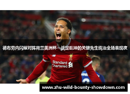 德布劳内闪耀对阵荷兰美洲杯一战定乾坤的关键先生统治全场表现夜 德布劳内闪耀对阵荷兰美洲杯一战定乾坤的关键先生统治全场表现夜