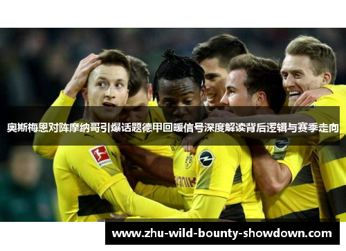 奥斯梅恩对阵摩纳哥引爆话题德甲回暖信号深度解读背后逻辑与赛季走向 奥斯梅恩对阵摩纳哥引爆话题德甲回暖信号深度解读背后逻辑与赛季走向