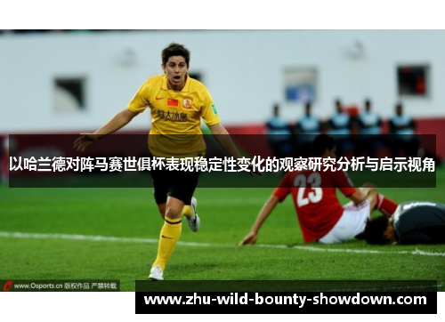 以哈兰德对阵马赛世俱杯表现稳定性变化的观察研究分析与启示视角